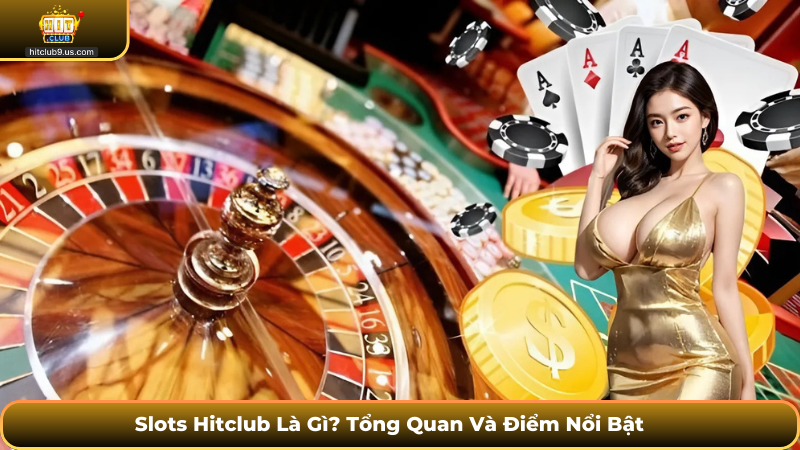Slots Hitclub Là Gì? Tổng Quan Và Điểm Nổi Bật